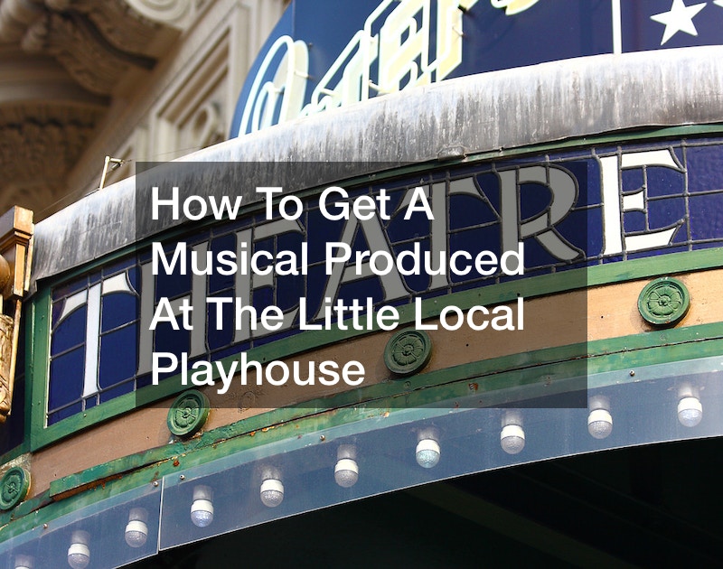 How To Get A Musical Produced At The Little Local Playhouse